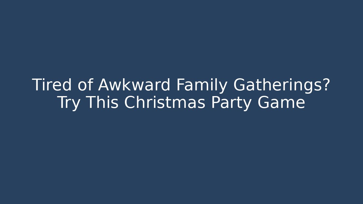 Tired of Awkward Family Gatherings? Try This Christmas Party Game - Boomer Naturals