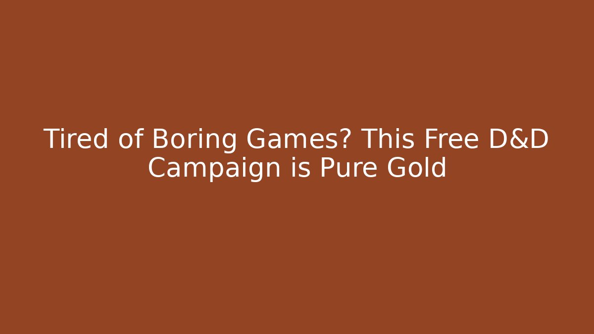 Tired of Boring Games? This Free D&D Campaign is Pure Gold