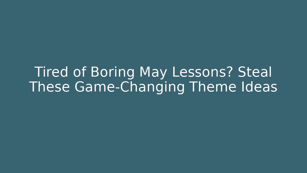 Tired of Boring May Lessons? Steal These Game-Changing Theme Ideas