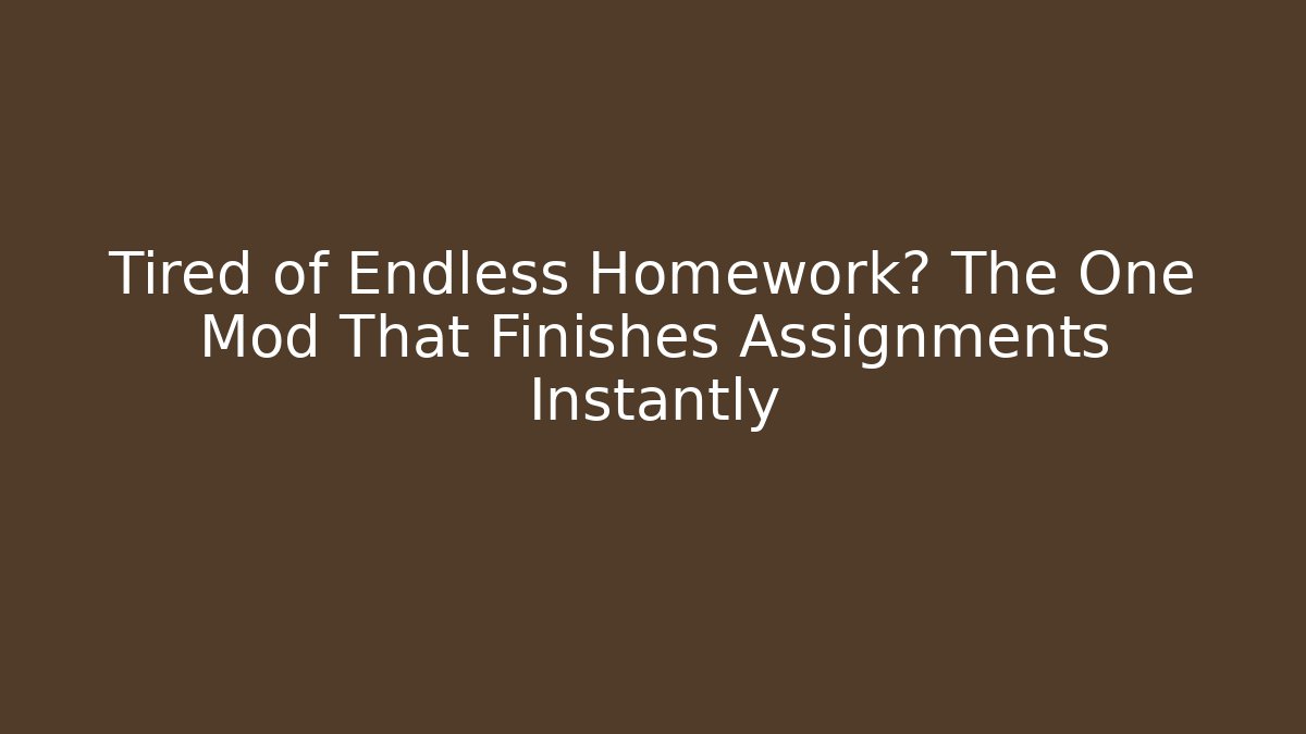 Tired of Endless Homework? The One Mod That Finishes Assignments Instantly