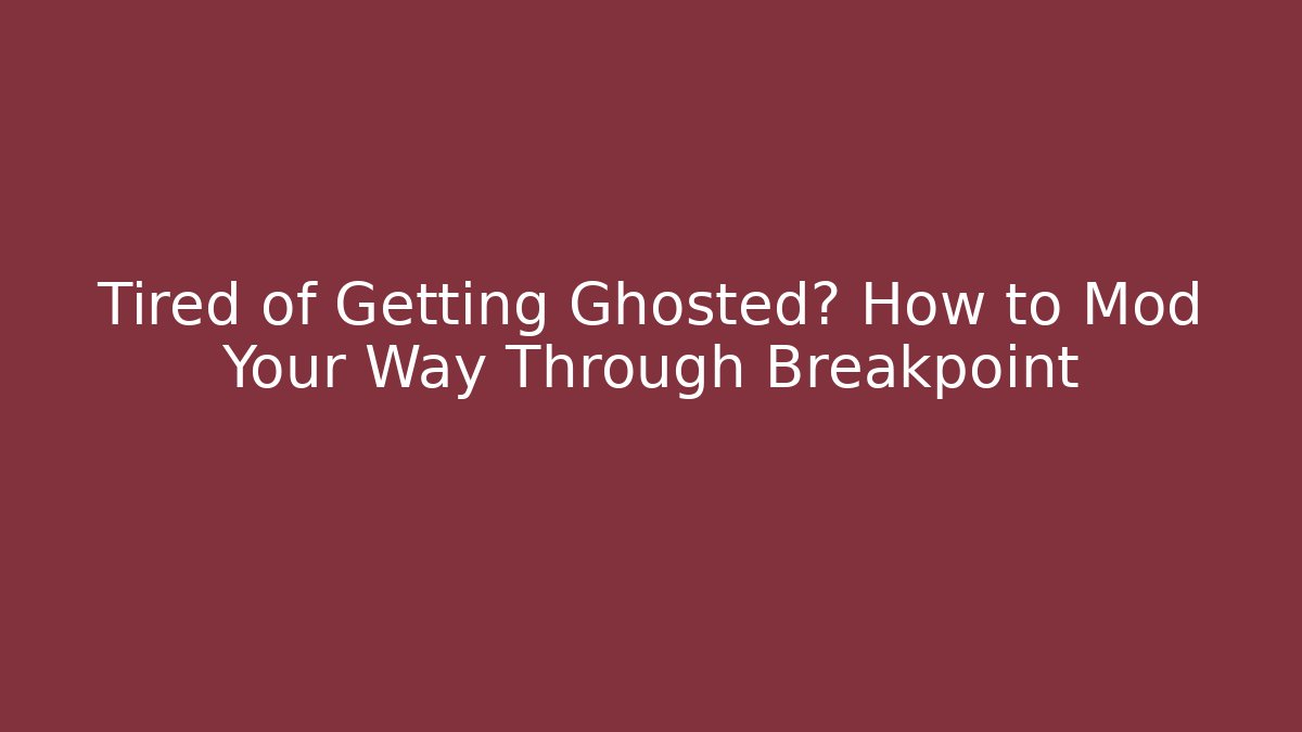 Tired of Getting Ghosted? How to Mod Your Way Through Breakpoint