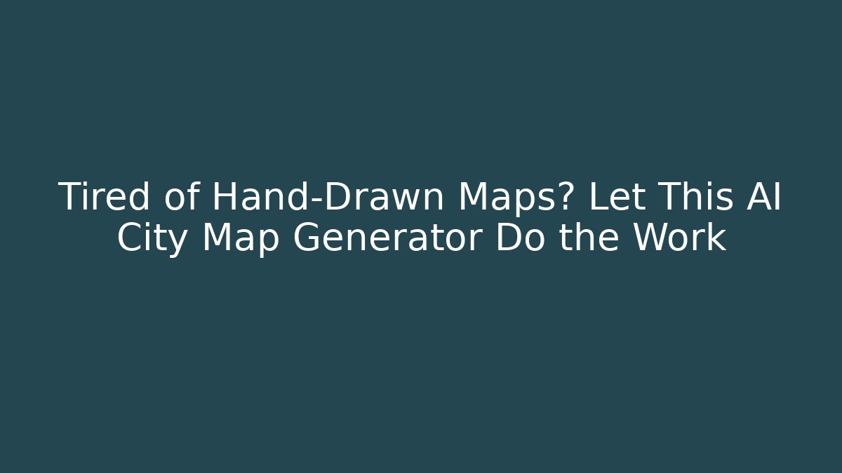 Tired of Hand-Drawn Maps? Let This AI City Map Generator Do the Work