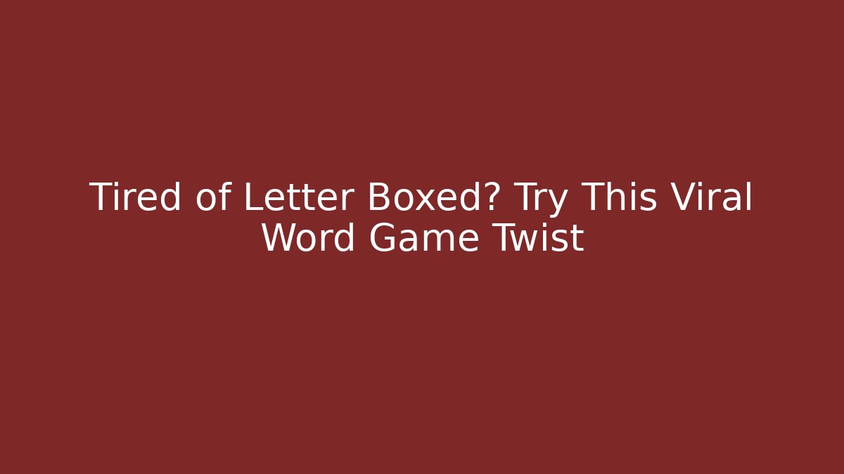 Tired of Letter Boxed? Try This Viral Word Game Twist