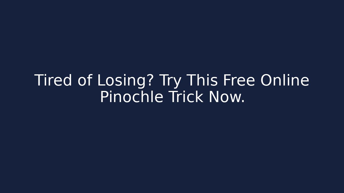 Tired of Losing? Try This Free Online Pinochle Trick Now.