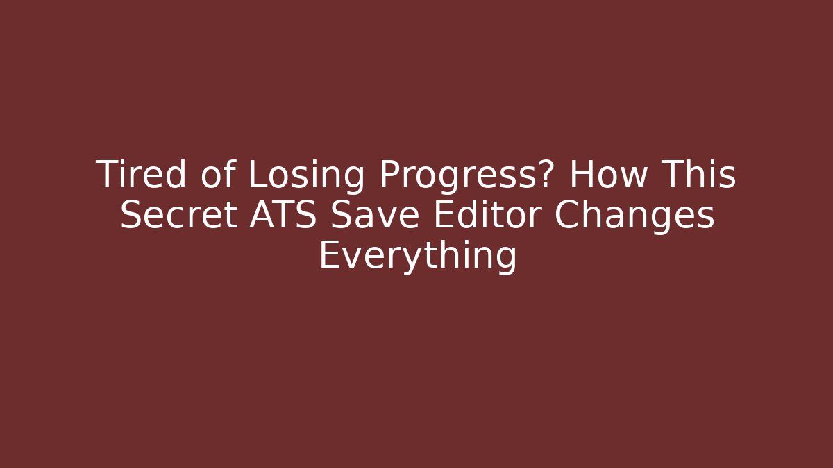 Tired of Losing Progress? How This Secret ATS Save Editor Changes Everything - Boomer Naturals