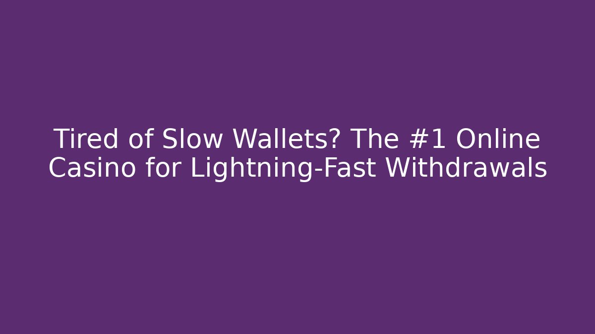 Tired of Slow Wallets? The #1 Online Casino for Lightning-Fast Withdrawals