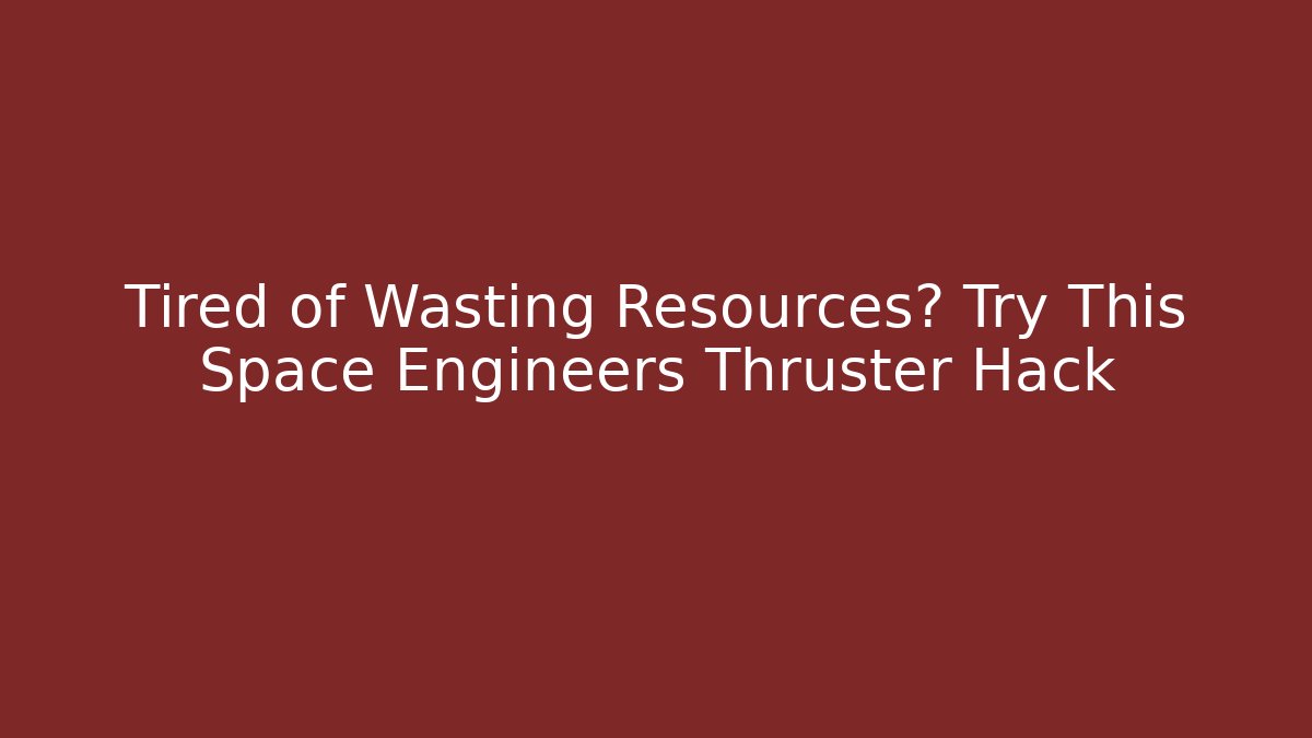 Tired of Wasting Resources? Try This Space Engineers Thruster Hack