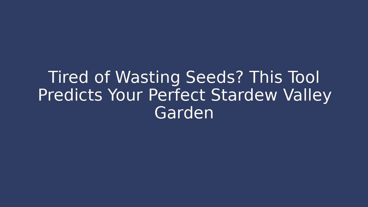 Tired of Wasting Seeds? This Tool Predicts Your Perfect Stardew Valley Garden