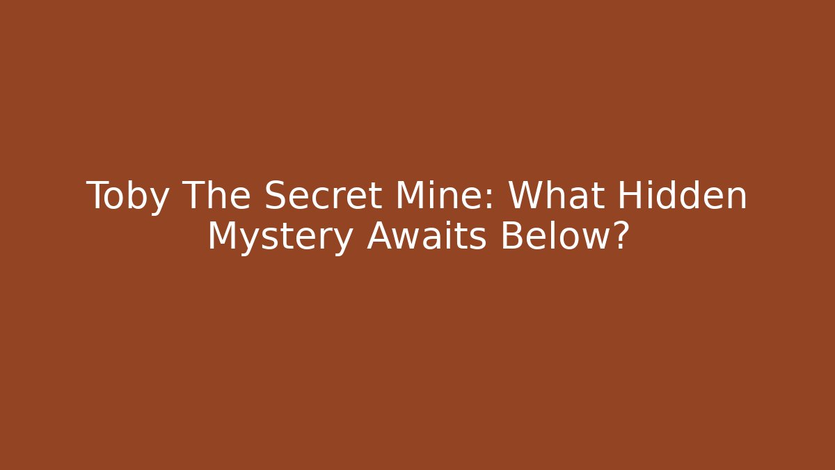 Toby The Secret Mine: What Hidden Mystery Awaits Below?