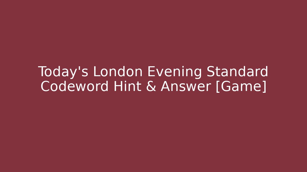 Today's London Evening Standard Codeword Hint & Answer [Game] - Boomer Naturals