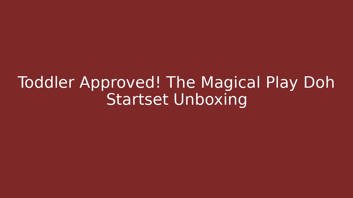 Toddler Approved! The Magical Play Doh Startset Unboxing - Boomer Naturals