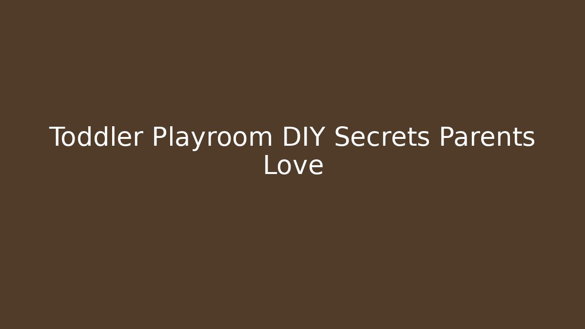 Toddler Playroom DIY Secrets Parents Love