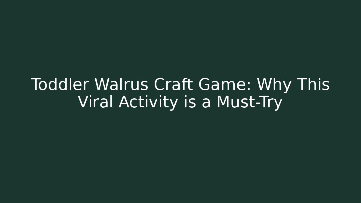 Toddler Walrus Craft Game: Why This Viral Activity is a Must-Try - Boomer Naturals