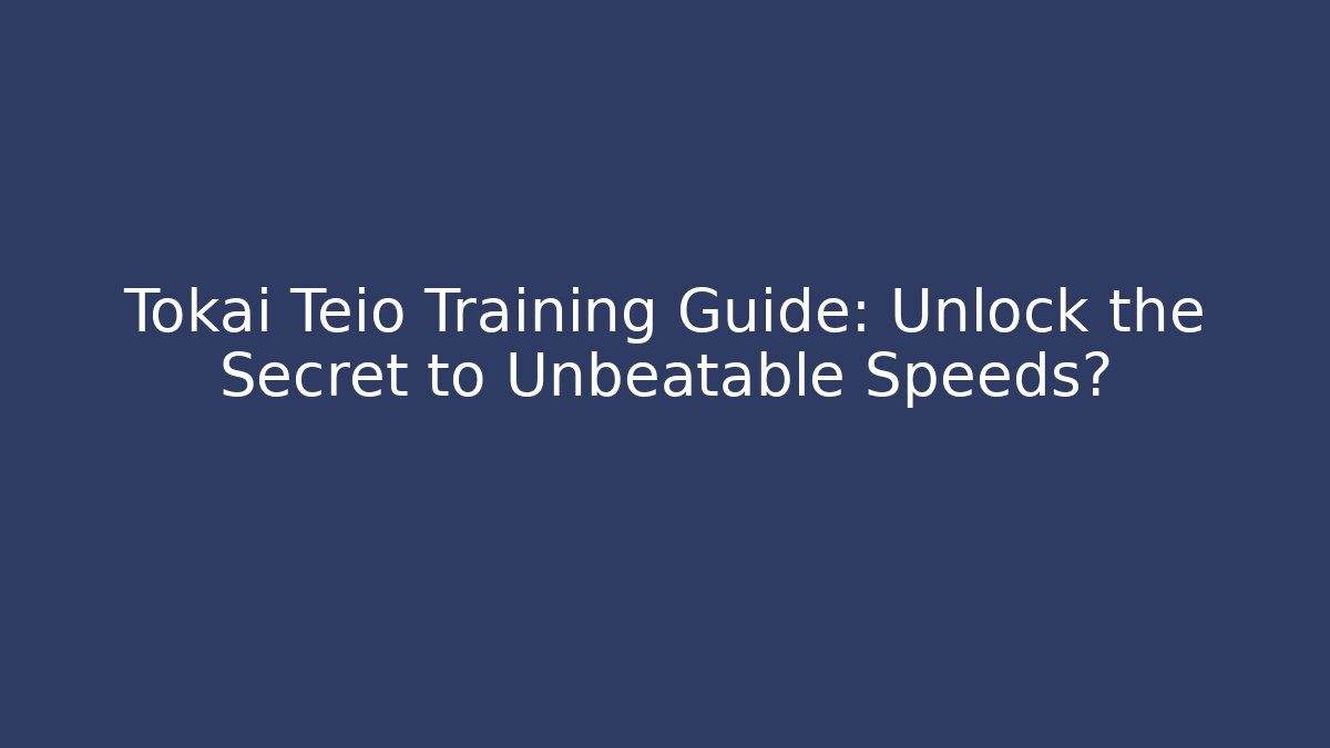 Tokai Teio Training Guide: Unlock the Secret to Unbeatable Speeds?