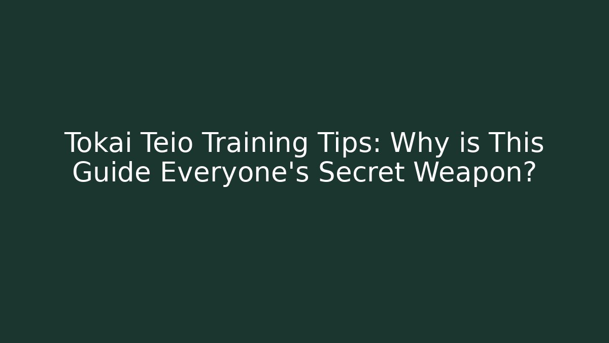Tokai Teio Training Tips: Why is This Guide Everyone's Secret Weapon?