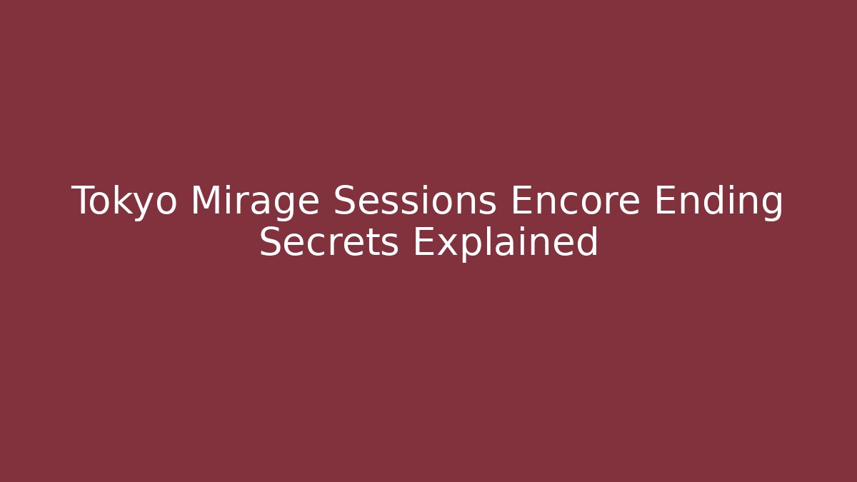 Tokyo Mirage Sessions Encore Ending Secrets Explained