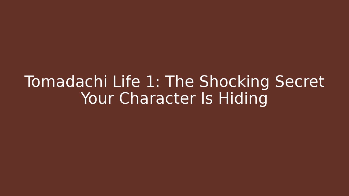 Tomadachi Life 1: The Shocking Secret Your Character Is Hiding