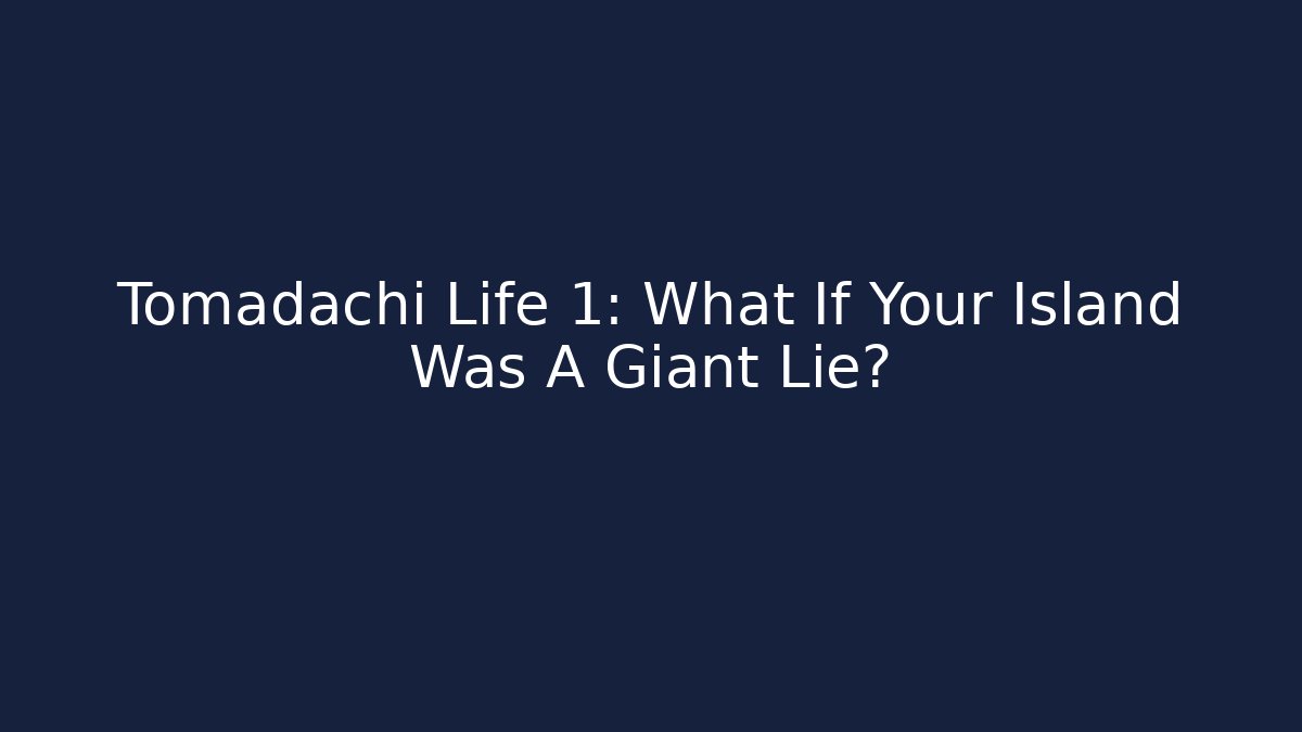 Tomadachi Life 1: What If Your Island Was A Giant Lie?