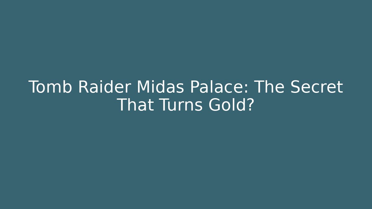 Tomb Raider Midas Palace: The Secret That Turns Gold?
