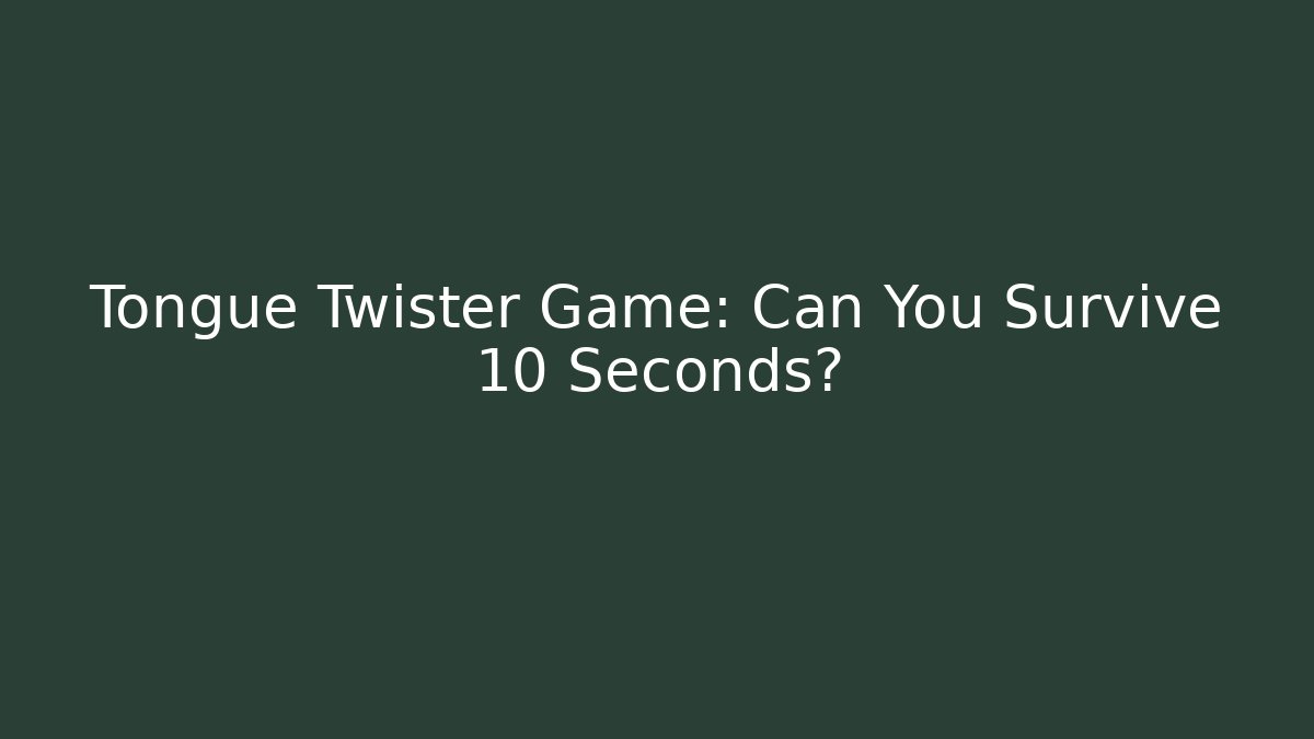 Tongue Twister Game: Can You Survive 10 Seconds?