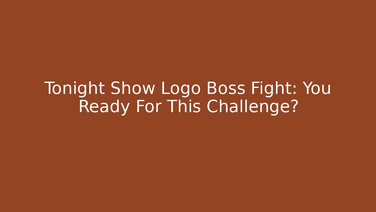Tonight Show Logo Boss Fight: You Ready For This Challenge?