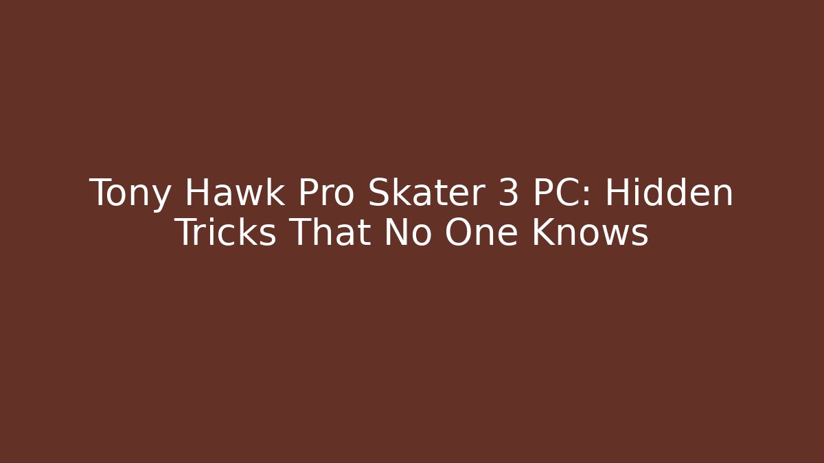 Tony Hawk Pro Skater 3 PC: Hidden Tricks That No One Knows