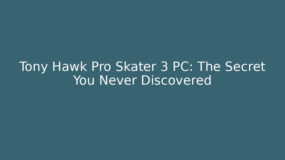 Tony Hawk Pro Skater 3 PC: The Secret You Never Discovered