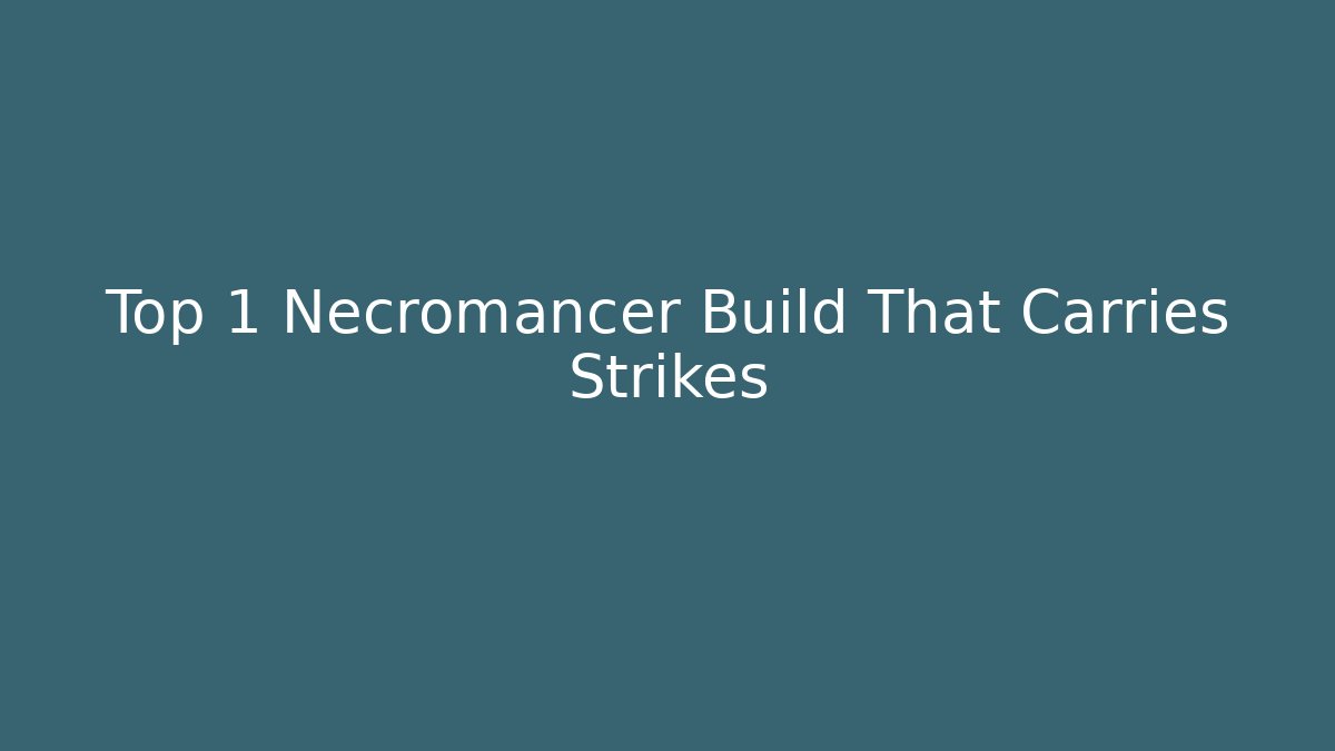 Top 1 Necromancer Build That Carries Strikes