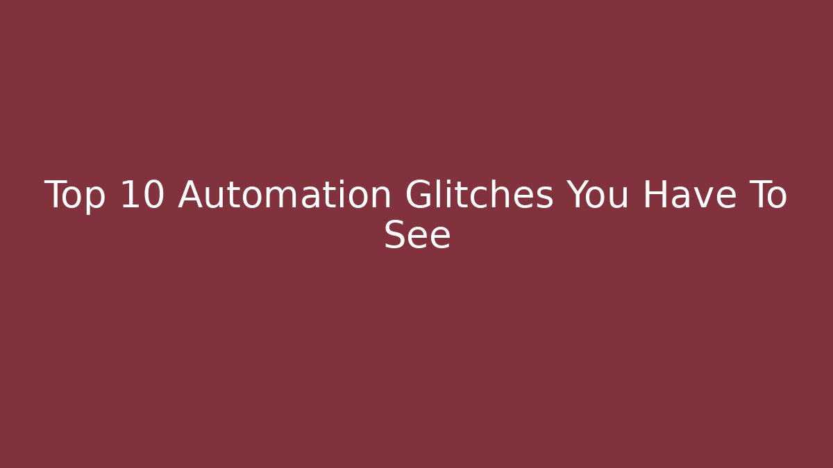 Top 10 Automation Glitches You Have To See