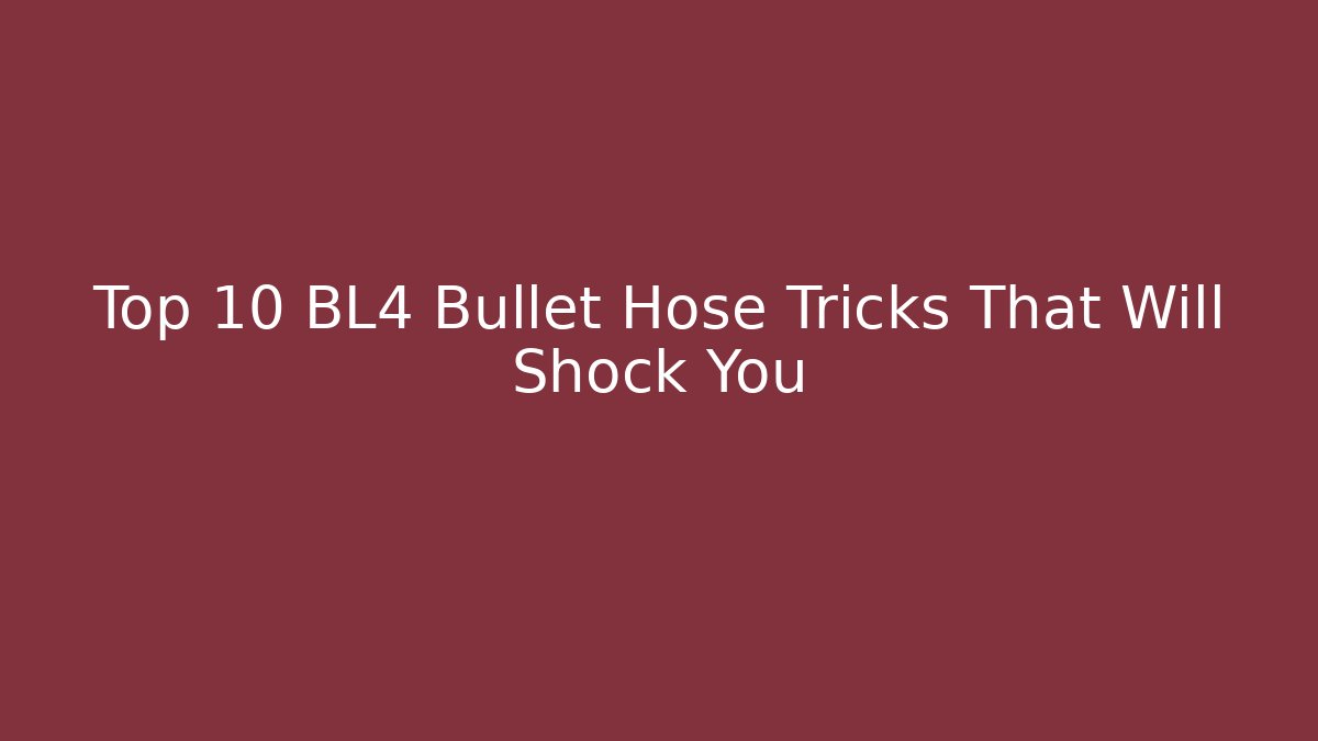 Top 10 BL4 Bullet Hose Tricks That Will Shock You
