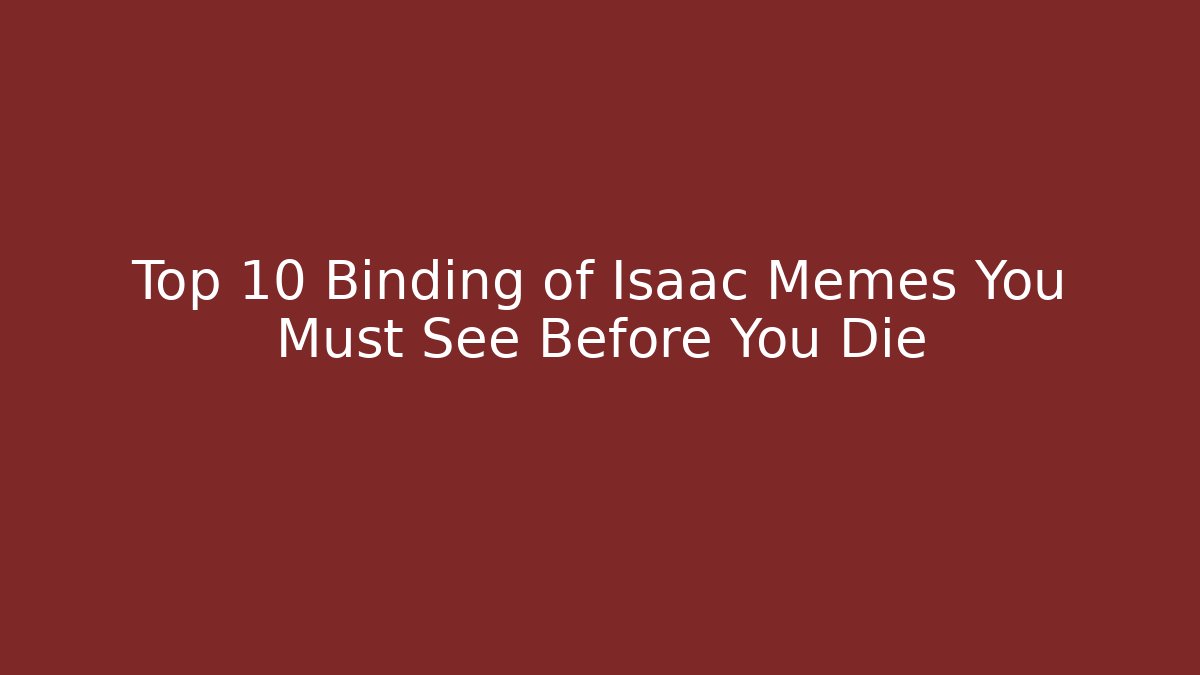Top 10 Binding of Isaac Memes You Must See Before You Die