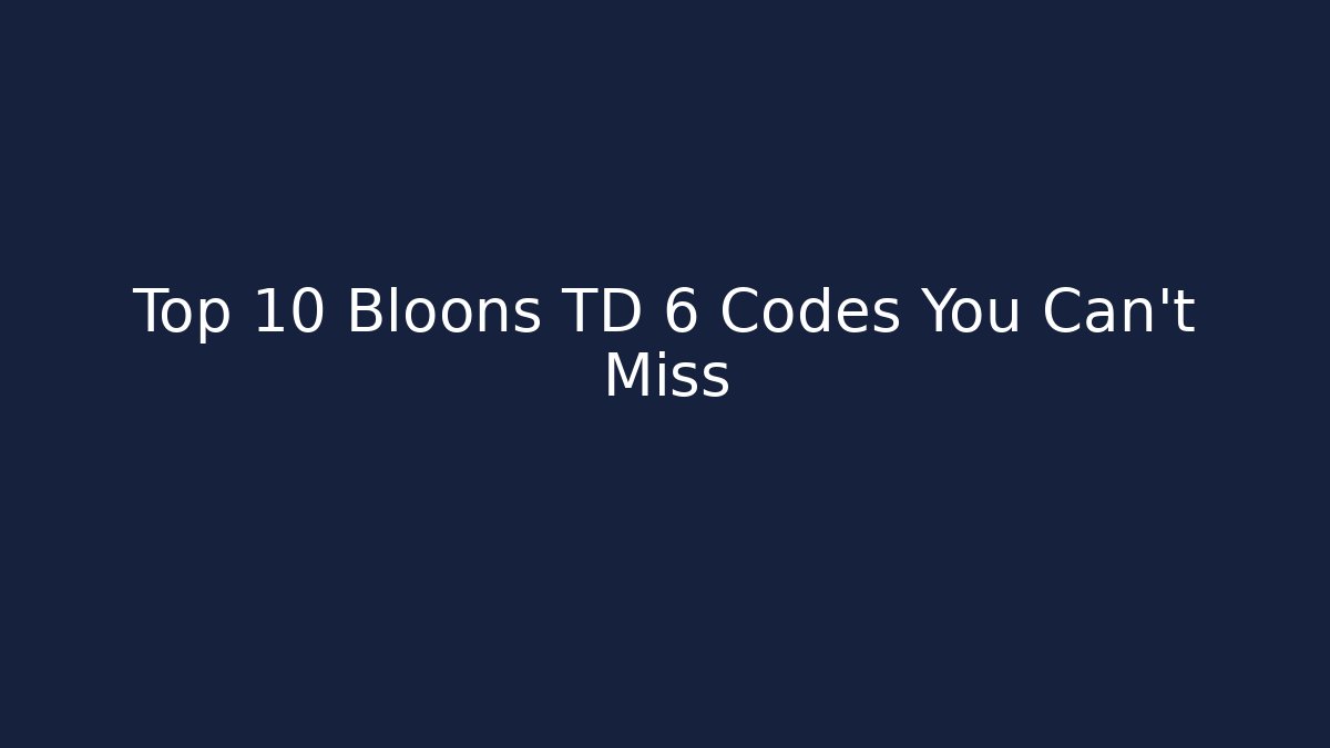 Top 10 Bloons TD 6 Codes You Can't Miss