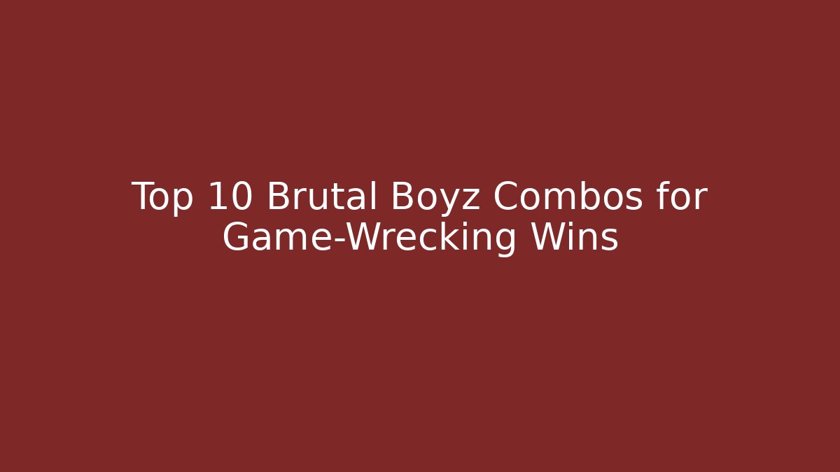 Top 10 Brutal Boyz Combos for Game-Wrecking Wins