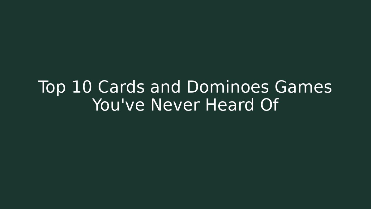 Top 10 Cards and Dominoes Games You’ve Never Heard Of