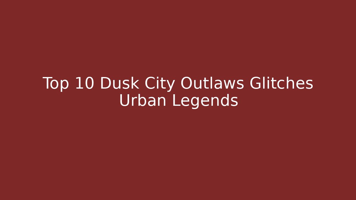 Top 10 Dusk City Outlaws Glitches Urban Legends