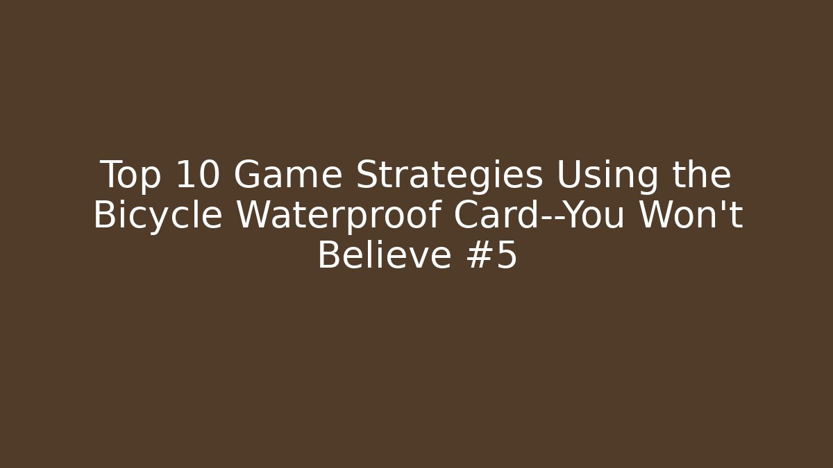 Top 10 Game Strategies Using the Bicycle Waterproof Card—You Won’t Believe #5