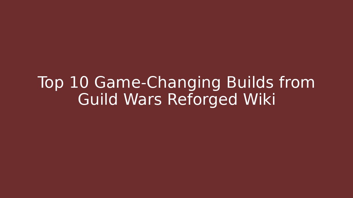 Top 10 Game-Changing Builds from Guild Wars Reforged Wiki