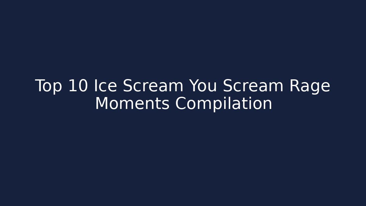 Top 10 Ice Scream You Scream Rage Moments Compilation