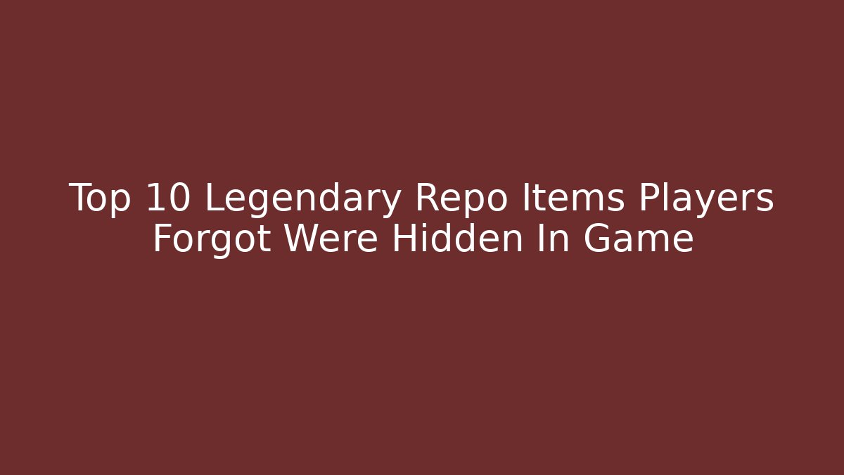 Top 10 Legendary Repo Items Players Forgot Were Hidden In Game