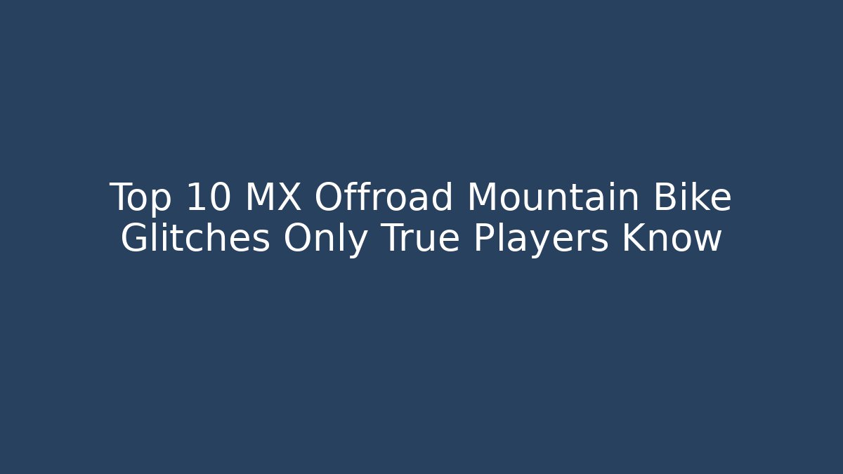 Top 10 MX Offroad Mountain Bike Glitches Only True Players Know