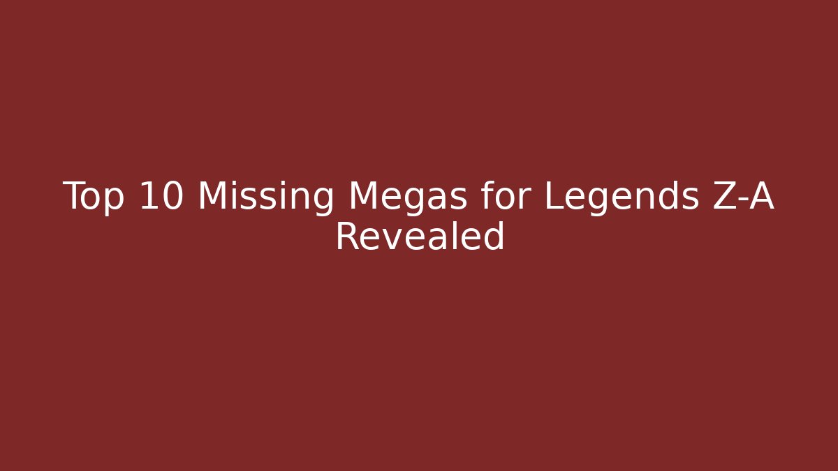Top 10 Missing Megas for Legends Z-A Revealed - Boomer Naturals