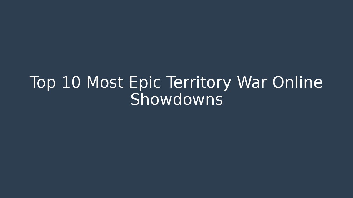 Top 10 Most Epic Territory War Online Showdowns - Boomer Naturals