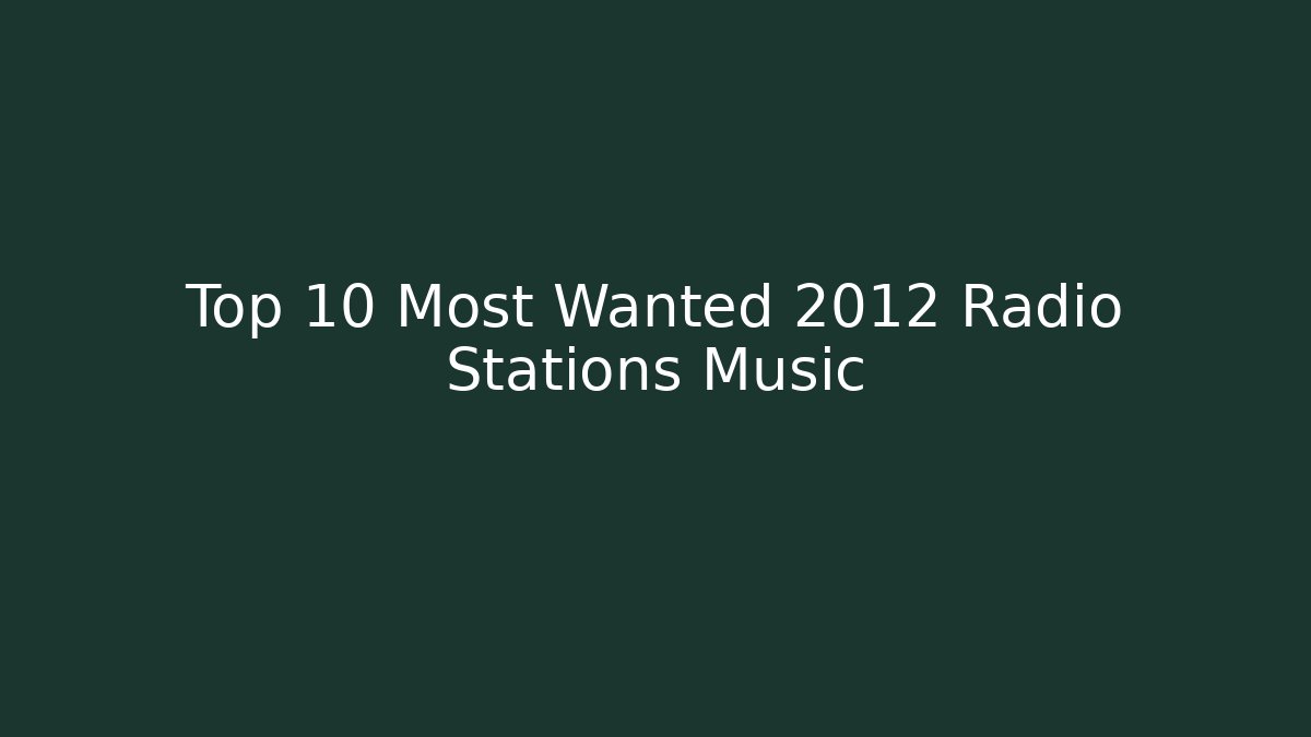 Top 10 Most Wanted 2012 Radio Stations Music