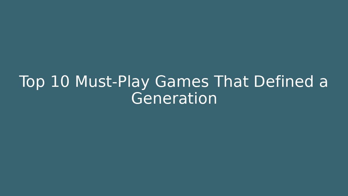 Top 10 Must-Play Games That Defined a Generation - Boomer Naturals