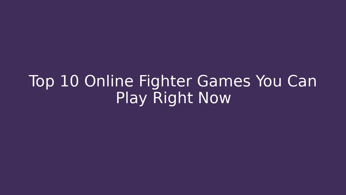 Top 10 Online Fighter Games You Can Play Right Now