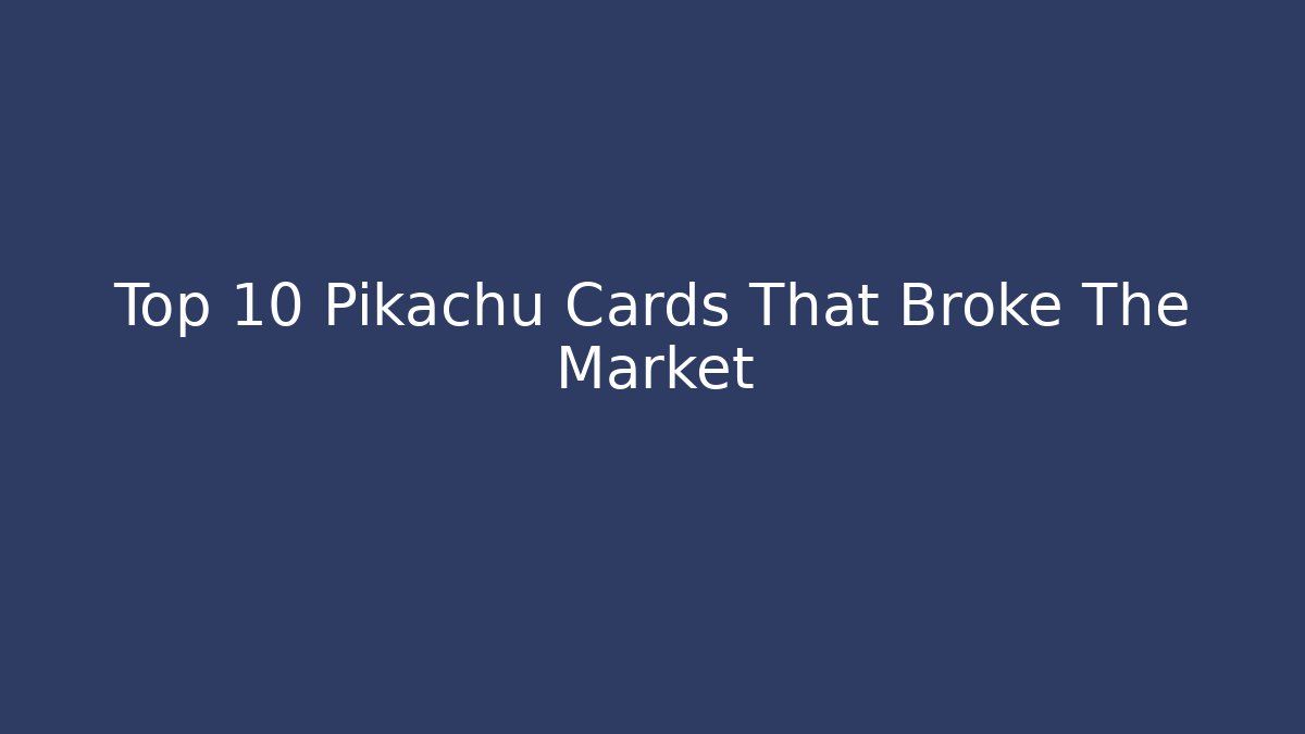 Top 10 Pikachu Cards That Broke The Market