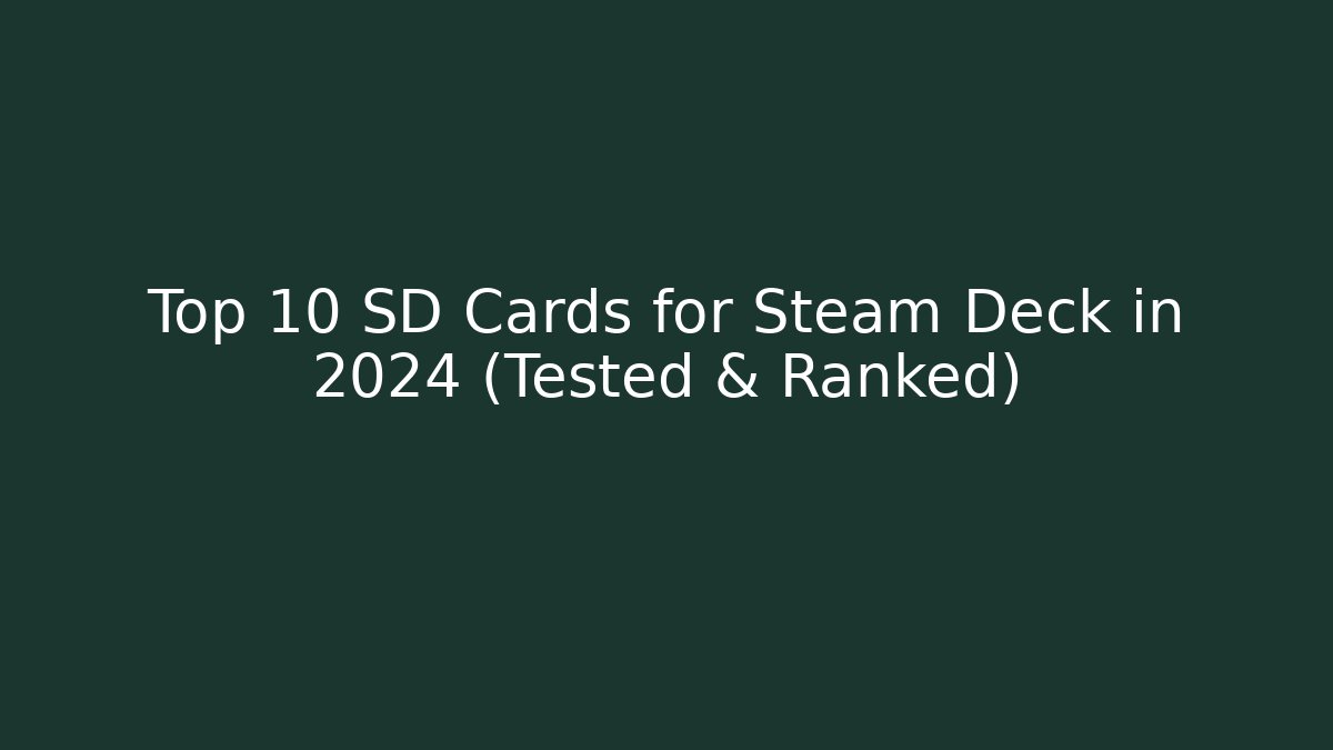 Top 10 SD Cards for Steam Deck in 2024 (Tested & Ranked)