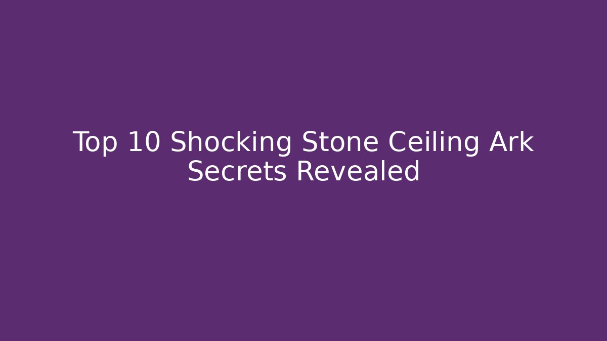 Top 10 Shocking Stone Ceiling Ark Secrets Revealed - Boomer Naturals