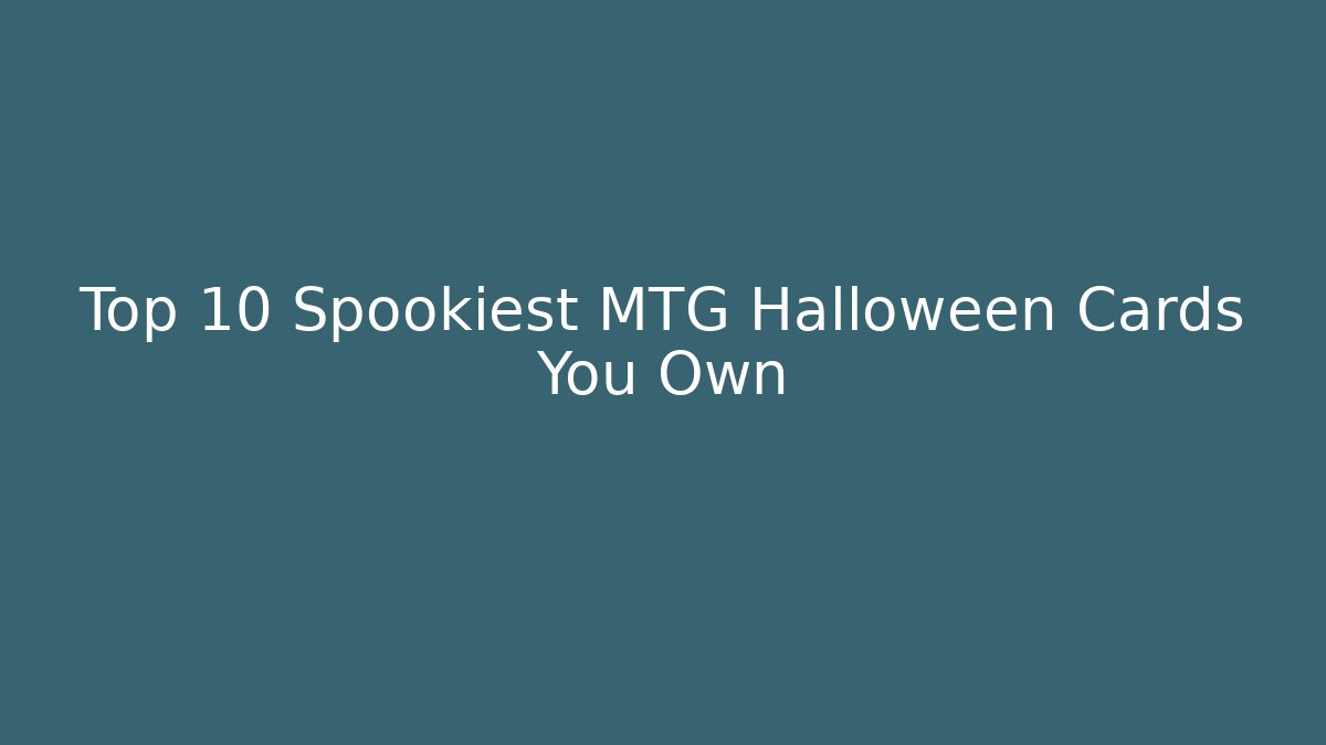 Top 10 Spookiest MTG Halloween Cards You Own