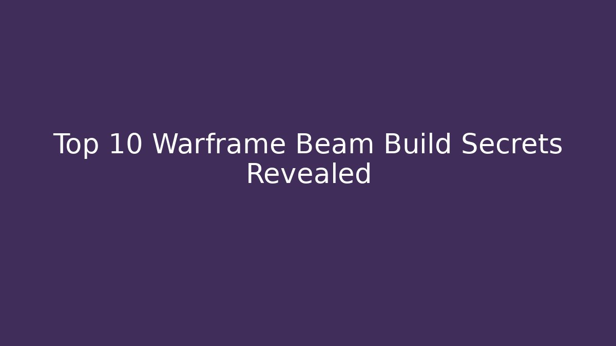 Top 10 Warframe Beam Build Secrets Revealed - Boomer Naturals